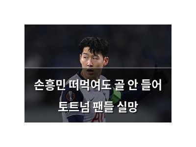 손흥민 떠먹여도 골 안 들어 토트넘 팬들 실망