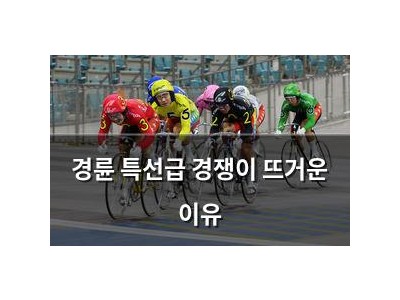 경륜 특선급 경쟁이 뜨거운 이유