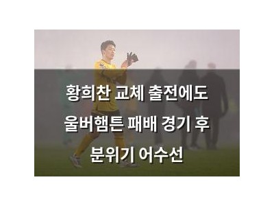 황희찬 교체 출전에도 울버햄튼 패배 경기 후 분위기 어수선