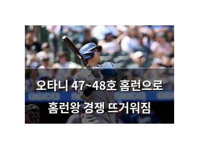 오타니 47~48호 홈런으로 홈런왕 경쟁 뜨거워짐