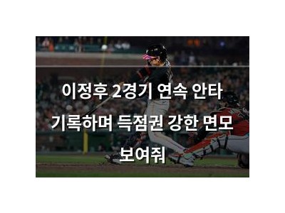 이정후 2경기 연속 안타 기록하며 득점권 강한 면모 보여줘