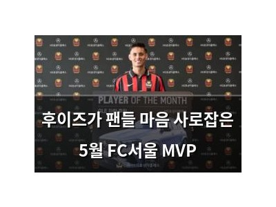 후이즈가 팬들 마음 사로잡은 5월 FC서울 MVP