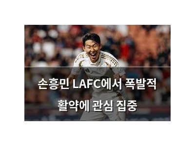 손흥민 LAFC에서 폭발적 활약에 관심 집중