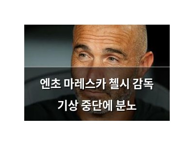 엔초 마레스카 첼시 감독 기상 중단에 분노