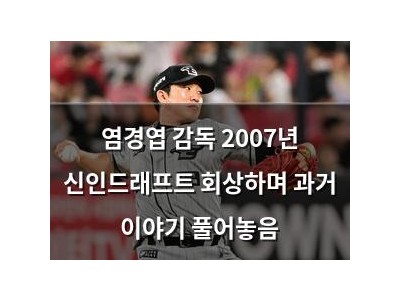 염경엽 감독 2007년 신인드래프트 회상하며 과거 이야기 풀어놓음