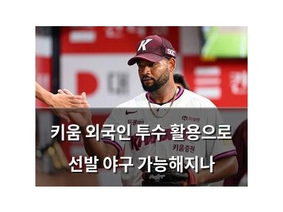 키움 외국인 투수 활용으로 선발 야구 가능해지나
