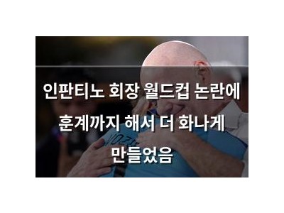 인판티노 회장 월드컵 논란에 훈계까지 해서 더 화나게 만들었음