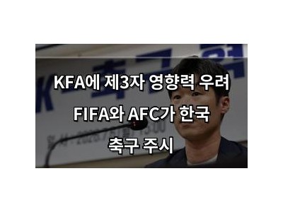 KFA에 제3자 영향력 우려 FIFA와 AFC가 한국 축구 주시