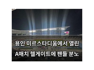 용인 미르스타디움에서 열린 A매치 헬게이트에 팬들 분노